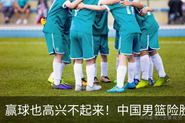 赢球也高兴不起来！中国男篮险胜沙特，2人0分 这样打怎么去夺冠？